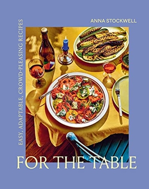Stockwell, Anna. For the Table: Easy, Adaptable, Crowd-Pleasing Recipes. Abrams, 2022.