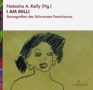 Kelly, Natasha A. / Kupka, Mahret Ifeoma et al. I AM MILLI - Ikonografien des Schwarzen Feminismus. Orlanda Buchverlag UG, 2022.
