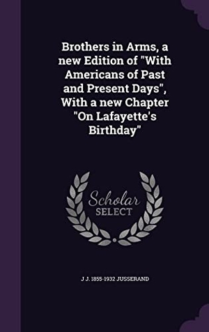 Jusserand, J. J.. Brothers in Arms, a new Edition of With Americans of Past and Present Days, With a new Chapter On Lafayette's Birthday. Touchladybirdlucky Studios, 2016.