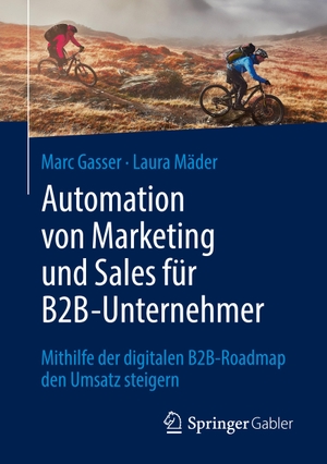 Mäder, Laura / Marc Gasser. Automation von Marketing und Sales für B2B-Unternehmer - Mithilfe der digitalen B2B-Roadmap den Umsatz steigern. Springer Fachmedien Wiesbaden, 2022.