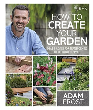 Frost, Adam. RHS How to Create your Garden - Ideas and Advice for Transforming your Outdoor Space. Dorling Kindersley Ltd., 2019.