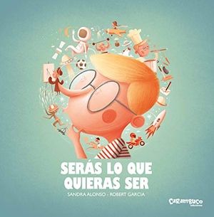García Prieto, Roberto / Sandra Alonso Villar. Serás lo que quieras ser. Carambuco Ediciones, 2021.