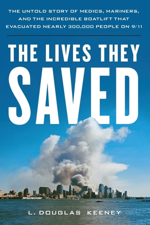 Keeney, L. Douglas. The Lives They Saved - The Untold Story of Medics, Mariners, and the Incredible Boatlift That Evacuated Nearly 300,000 People on 9/11. Lyons Press, 2023.