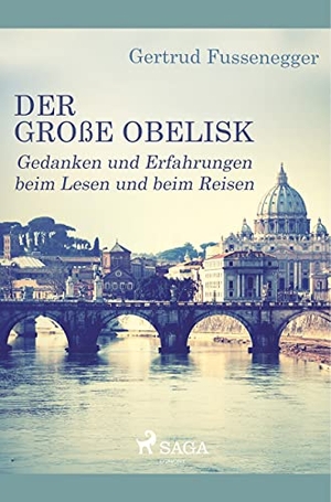 Fussenegger, Gertrud. Der große Obelisk - Gedanken und Erfahrungen beim Lesen und beim Reisen. SAGA Books ¿ Egmont, 2019.