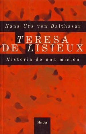 Balthasar, Hans Urs Von. Teresa de Lisieux : historia de una misión. Herder Editorial, 1999.
