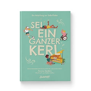 Sanders, Jessica. Sei ein ganzer Kerl - Die Anleitung zur Selbstliebe. Kindersachbuch: Talente entdecken, Selbstfürsorge lernen & Sensibilität akzeptieren. Für Kinder ab 8 Jahren.. Zuckersüß Verlag, 2020.