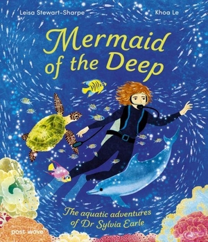 Stewart-Sharpe, Leisa. Mermaid of the Deep - The Aquatic Adventures of Dr Sylvia Earle. Post Wave Publishing UK Ltd, 2026.