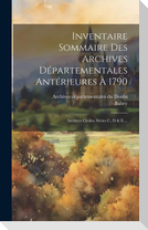 Inventaire Sommaire Des Archives Départementales Antérieures À 1790: Archives Civiles. Séries C, D & E....