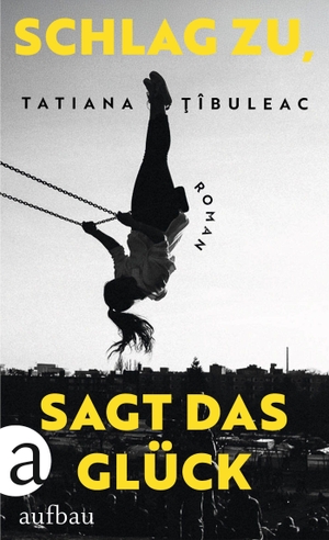 ¿Îbuleac, Tatiana. Schlag zu, sagt das Glück - Roman. Aufbau Verlage GmbH, 2026.