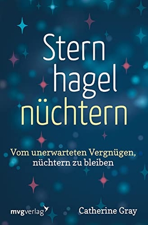 Gray, Catherine. Sternhagelnüchtern - Vom unerwarteten Vergnügen, nüchtern zu bleiben. Ermutigender Rategber für ein erfülltes Leben ohne Alkohol. MVG Moderne Vlgs. Ges., 2022.