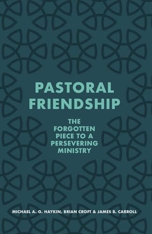 Haykin, Michael A G / Croft, Brian et al. Pastoral Friendship - The Forgotten Piece in a Persevering Ministry. Christian Focus Publications, 2022.