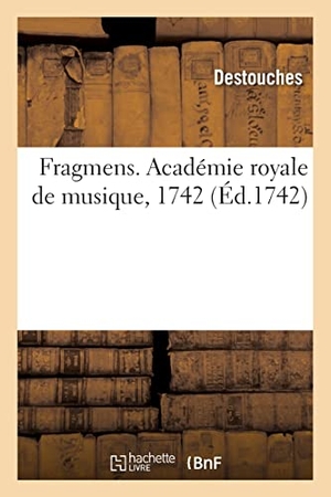 Destouches / Fuzelier, Louis et al. Fragmens. Académie royale de musique, 1742. Hachette Livre, 2021.