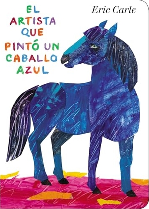 Carle, Eric. El Artista Que Pintó Un Caballo Azul. Penguin Young Readers Group, 2013.