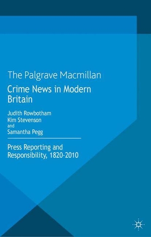 Rowbotham, Judith / Pegg, Samantha et al. Crime News in Modern Britain - Press Reporting and Responsibility, 1820-2010. Palgrave Macmillan UK, 2013.