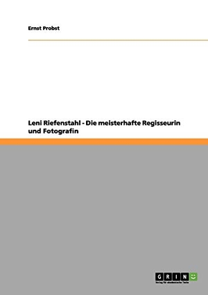 Probst, Ernst. Leni Riefenstahl - Die meisterhafte Regisseurin und Fotografin. GRIN Publishing, 2012.