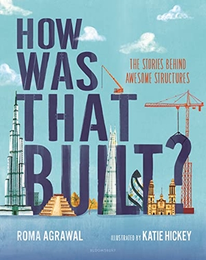 Agrawal, Roma. How Was That Built? - The Stories Behind Awesome Structures. Bloomsbury USA, 2022.