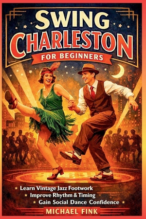 Fink, Michael. Swing Charleston for Beginners - Develop Vintage Jazz Footwork, Rhythm Control, and Social Dance Confidence. Independently published, 2026.