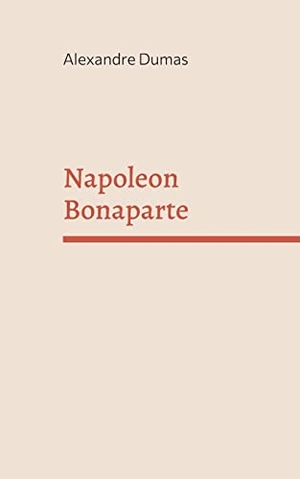 Dumas, Alexandre. Napoleon Bonaparte. Books on Demand, 2022.