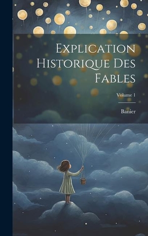 Banier. Explication Historique Des Fables; Volume 1. Tradd Street Press, 2023.