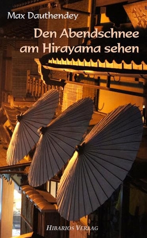 Dauthendey, Max. Den Abendschnee am Hirayama sehen. Hibarios Verlag, 2016.