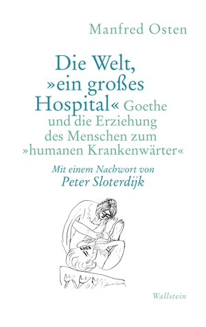 Osten, Manfred. Die Welt, »ein großes Hospital« - Goethe und die Erziehung des Menschen zum »humanen Krankenwärter«. Wallstein Verlag GmbH, 2021.