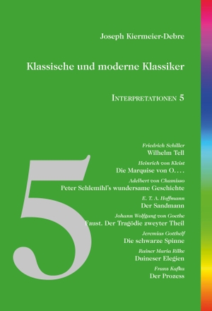 Kiermeier-Debre, Joseph. Klassische und moderne Klassiker - Interpretationen 5: Schiller - Kleist - Chamisso - Hoffmann - Goethe - Gotthelf - Rilke - Kafka. Edition-Abcdefghijklmnopqrstuvwxyz, 2024.