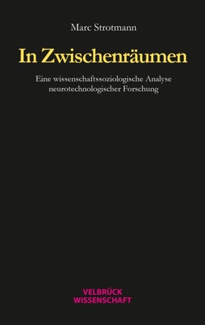 Strotmann, Marc. In Zwischenräumen - Eine wissenschaftssoziologische Analyse neurotechnologischer Forschung. Velbrueck GmbH, 2025.