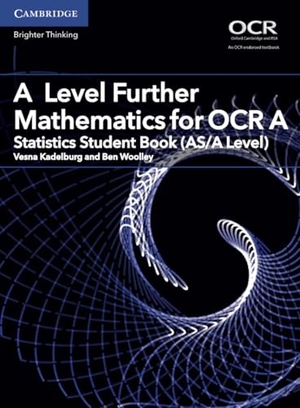Woolley, Ben / Vesna Kadelburg. A Level Further Mathematics for OCR A Statistics Student Book (AS/A Level). Cambridge University Press, 2017.