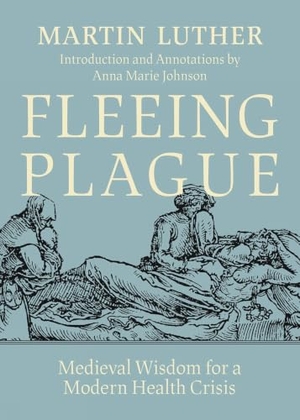Luther, Martin. Fleeing Plague - Medieval Wisdom for a Modern Health Crisis. Augsburg Fortress Publishing, 2023.