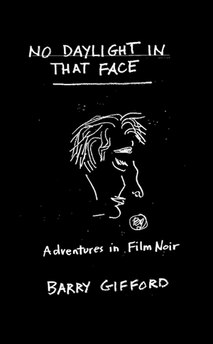 Gifford, Barry. No Daylight in That Face - Adventures in Film Noir. Rare Bird Books, 2025.