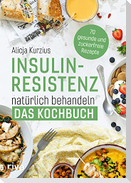 Insulinresistenz natürlich behandeln - Das Kochbuch