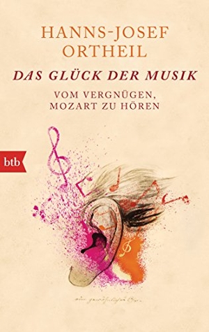Ortheil, Hanns-Josef. Das Glück der Musik - Vom Vergnügen, Mozart zu hören. btb Taschenbuch, 2016.