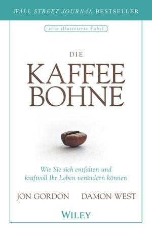 Gordon, Jon / Damon West. Die Kaffeebohne - Wie Sie sich entfalten und kraftvoll Ihr Leben verändern können. Wiley-VCH GmbH, 2020.
