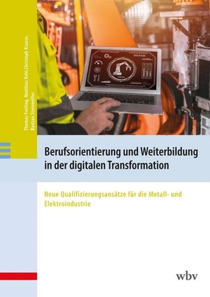 Freiling, Thomas / Kohl, Matthias et al. Berufsorientierung und Weiterbildung in der digitalen Transformation - Neue Qualifizierungsansätze für die Metall- und Elektroindustrie. wbv Media GmbH, 2025.
