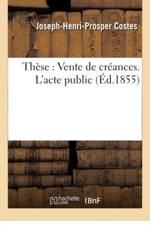 Costes. Thèse: Vente de Créances. l'Acte Public. Hachette Livre - BNF, 2016.