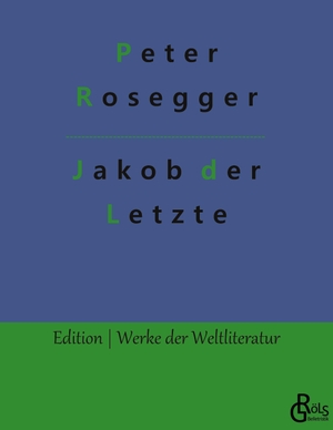 Rosegger, Peter. Jakob der Letzte. Gröls Verlag, 2022.