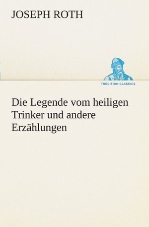 Roth, Joseph. Die Legende vom heiligen Trinker und andere Erzählungen. TREDITION CLASSICS, 2012.