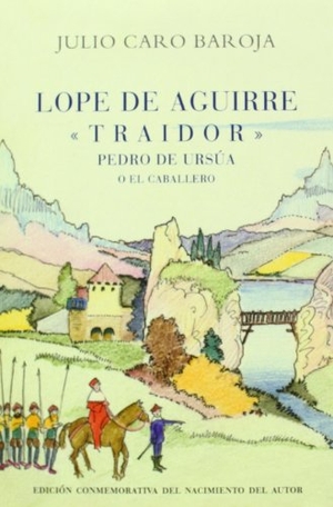 Caro Baroja, Julio. Lope de Aguirre, traidor. Caro Raggio Editor S.L., 2013.