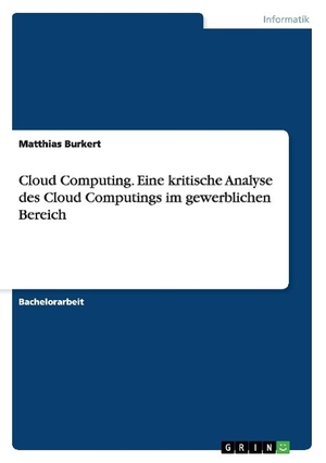 Burkert, Matthias. Cloud Computing. Eine kritische Analyse des Cloud Computings im gewerblichen Bereich. GRIN Publishing, 2014.