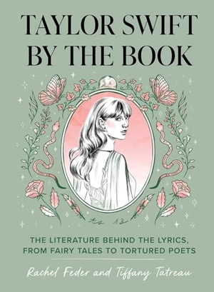 Feder, Rachel / Tiffany Tatreau. Taylor Swift by the Book - The Literature Behind the Lyrics, from Fairy Tales to Tortured Poets. Random House LLC US, 2024.