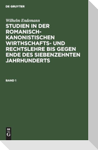 Studien in der romanisch-kanonistischen Wirthschafts- und Rechtslehre bis gegen Ende des siebenzehnten Jahrhunderts, Band 1