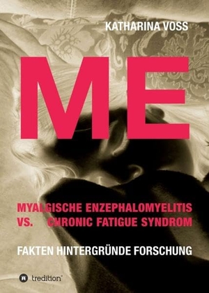 Voss, Katharina. ME - Myalgische Enzephalomyelitis vs. Chronic Fatigue Syndrom - Fakten Hintergründe Forschung. tredition, 2017.