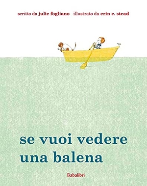 Fogliano, Julie / Erin E. Stead. Se vuoi vedere una balena. Babalibri, 2021.