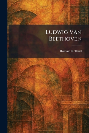 Rolland, Romain. Ludwig Van Beethoven. XpressPress, 2026.