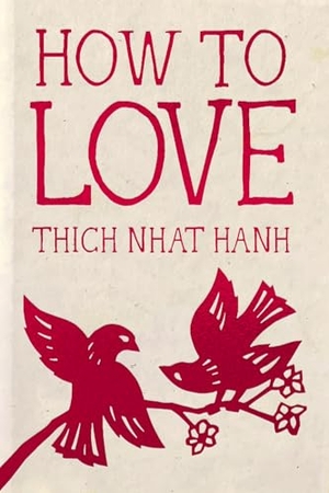 Nhat Hanh, Thich. How to Love - Hardcover Gift Edition. Parallax Press, 2025.