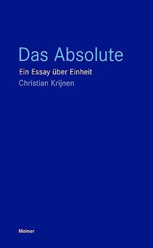 Krijnen, Christian. Das Absolute - Ein Essay über Einheit. Meiner Felix Verlag GmbH, 2023.