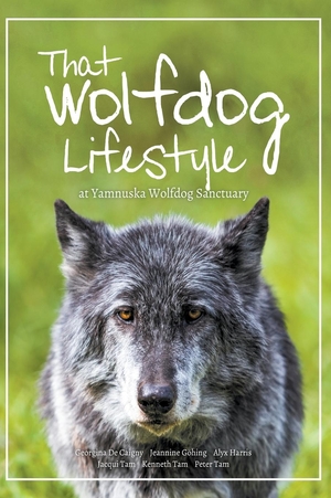 Tam, Kenneth / Göhing, Jeannine et al. That Wolfdog Lifestyle - at Yamnuska Wolfdog Sanctuary. Iceberg Publishing, 2020.
