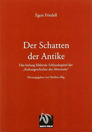 Friedell, Egon. Der Schatten der Antike - Das bislang fehlende Schlusskapitel der "Kulturgeschichte des Altertums". Mantis, 2020.