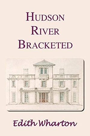 Wharton, Edith. Hudson River Bracketed. Benediction Classics, 2011.