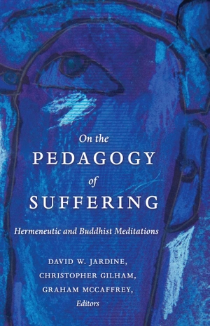 Jardine, David W. / Graham McCaffrey et al (Hrsg.). On the Pedagogy of Suffering - Hermeneutic and Buddhist Meditations. Peter Lang, 2014.